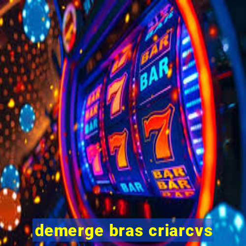 demerge bras criarcvs